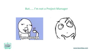 But…. I’m not a Project Manager
 