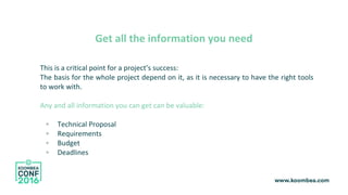 Get all the information you need
This is a critical point for a project’s success:
The basis for the whole project depend ...