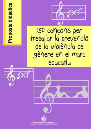 1
Propostadidàctica
150 cançons per
treballar la prevenció
de la violència de
gènere en el marc
educatiu
 
