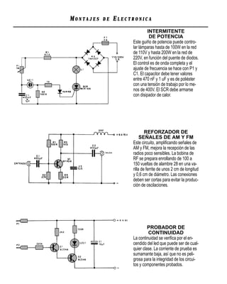 MONTAJES   DE   ELECTRONICA
                              INTERMITENTE
                               DE POTENCIA
                     Este guiño de potencia puede contro-
                     lar lámparas hasta de 100W en la red
                     de 110V y hasta 200W en la red de
                     220V, en función del puente de diodos.
                     El control es de onda completa y el
                     ajuste de frecuencia se hace con P1 y
                     C1. El capacitor debe tener valores
                     entre 470 nF y 1 uF y es de poliéster
                     con una tensión de trabajo por lo me-
                     nos de 400V. El SCR debe armarse
                     con disipador de calor.




                             REFORZADOR DE
                          SEÑALES DE AM Y FM
                     Este circuito, ampliﬁcando señales de
                     AM y FM, mejora la recepción de las
                     radios poco sensibles. La bobina de
                     RF se prepara enrollando de 100 a
                     150 vueltas de alambre 28 en una va-
                     rilla de ferrite de unos 2 cm de longitud
                     y 0,6 cm de diámetro. Las conexiones
                     deben ser cortas para evitar la produc-
                     ción de oscilaciones.




                              PROBADOR DE
                              CONTINUIDAD
                     La continuidad se veriﬁca por el en-
                     cendido del led que puede ser de cual-
                     quier clase. La corriente de prueba es
                     sumamante baja, así que no es peli-
                     grosa para la integridad de los circui-
                     tos y componentes probados.
 