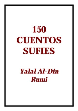 150
CUENTOS
SUFIES
Yalal Al-Din
Rumi
 