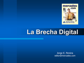 La Brecha Digital
Jorge E. Pereira
editor@mercadeo.com
 