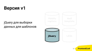 Mobify
capture
Версия v1
jQuery
dust
template
LESS
33
jQuery для выборки
данных для шаблонов
 