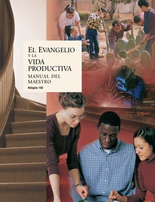 EL EVANGELIO
Y LA
VIDA
PRODUCTIVA
MANUAL DEL
MAESTRO
Religión 150
 