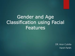 Gender and Age
Classification using Facial
Features
DR. Aron Culotta
Harsh Parikh
 