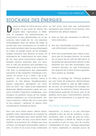 STOCKAGE DES ÉNERGIES
D
epuis le début du siècle dernier, notre
société n’a pas cessé de réaliser des
progrès dans l’agriculture, la méde-
cine, le transport, les communications, la
construction et plus généralement en ce qui
concerne notre mode de vie. Ces avancées
technologiques nous ont permis de forger la
société que nous connaissons en occident et
plus majoritairement dans les pays développés
en créant un monde ouvert où les échanges
longues distances sont devenus la norme. En
contrepartie de l’amélioration de notre mode
de vie, nous avons massivement exploité les
énergies fossiles présentes dans nos sous-
sols et créé une pollution sans précédent sur
l’ensemble de notre planète et de sa biodiver-
sité. Avec la multiplication des catastrophes
naturelles et des anomalies climatiques crois-
santes, on assiste à un «  réveil  » de la po-
pulation. Les ressources fossiles, faciles à
exploiter et très denses énergétiquement,
étaient jusqu’alors abondantes sur Terre.
Elles ont ainsi fait l’objet d’une exploitation
démesurée. Malheureusement, après une cen-
taine d’années d’opulence énergétique, nous
essuyons les premiers revers de nos compor-
tements prédateurs sur l’environnement. Plu-
sieurs solutions s’offrent dès lors à nous dans
un but commun  : optimiser et réduire notre
consommation d’énergie primaire.
Pour cela nous allons devoir réduire drasti-
quement notre consommation en essayant de
la rendre soutenable pour notre planète mais
aussi plus locale. De plus, nous allons devoir
modifier la provenance de l’énergie que nous
utilisons. Les énergies renouvelables comme le
vent, le soleil et les cours d’eau connaissent
un réel essor, mais bien que suffisamment
abondantes pour subvenir à nos besoins, elles
présentent des défauts majeurs :
•	 Elles ne sont pas constantes ou difficile-
ment prévisibles.
•	 Une fois transformées en électricité, elles
sont difficilement stockables.
•	 Elles sont actuellement plus chères à pro-
duire que les énergies fossiles. Ce surcoût
est en partie dû au coût de fabrication et
de production des panneaux solaires et des
éoliennes qui sont des technologies rela-
tivement récentes, au coût d’installation
qui nécessite de la main d’œuvre qualifiée,
mais surtout au stockage.
En effet, le stockage de l’énergie produite
par une ferme de production photovoltaïque
ou éolienne double le coût du kWh produit.
De surcroît, les technologies de stockage ma-
tures comme les batteries lithium nécessitent
d’importantes quantités de terres rares et de
produits nocifs pour l’environnement. Quelles
sont alors les alternatives à ce type de stoc-
kage ?
Les futurs besoins français
Aujourd’hui, la France a un mix électrique
composé à plus de 70% de nucléaire. Le gou-
vernement, dans le cadre du plan de transi-
tion énergétique a décidé de réduire la part
du nucléaire à 50% en 2035, puis de l’arrêter
complètement en 2050. L’énergie hydraulique
en France représente la seconde source de
I N F ’ O S E | F é v r i e r 2 0 2 0
17STOCKAGE DES ÉNERGIES
 