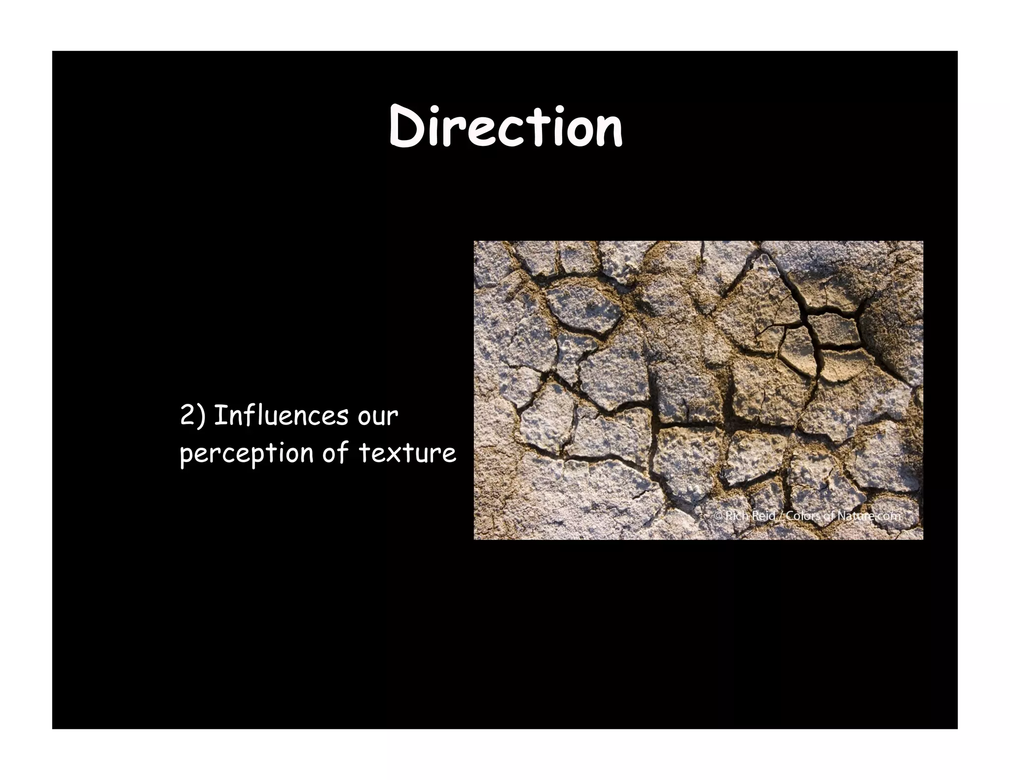 Direction

1) Influences our
perception of shape &
volume

2) Influences our
perception of texture
 