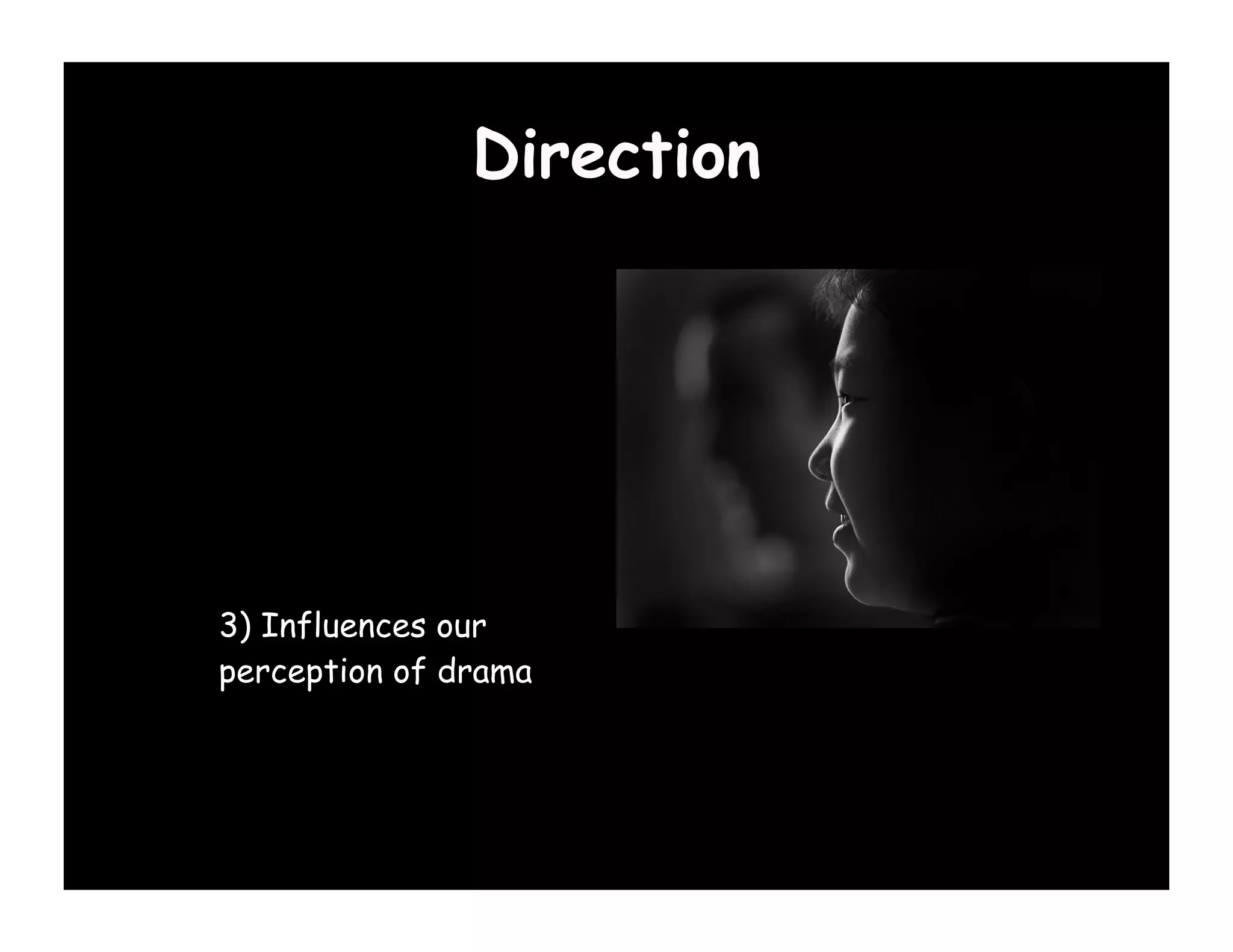 Direction

1) Influences our
perception of shape &
volume

2) Influences our
perception of texture

3) Influences our
perception of drama
 
