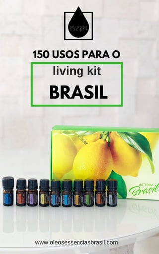 150 USOS PARA O
BRASIL
living kit
www.oleosessenciasbrasil.com
 