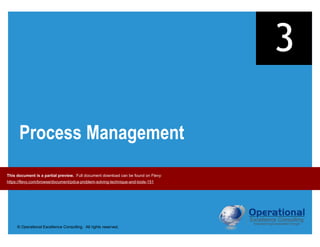 © Operational Excellence Consulting. All rights reserved.
Process Management
3
This document is a partial preview. Full document download can be found on Flevy:
https://flevy.com/browse/document/pdca-problem-solving-technique-and-tools-151
 