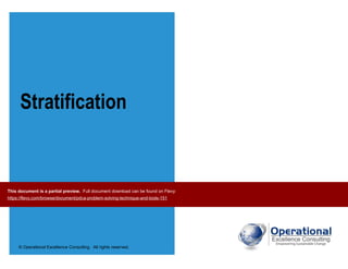 © Operational Excellence Consulting. All rights reserved.
Stratification
This document is a partial preview. Full document download can be found on Flevy:
https://flevy.com/browse/document/pdca-problem-solving-technique-and-tools-151
 