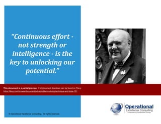 © Operational Excellence Consulting. All rights reserved.
“Continuous effort -
not strength or
intelligence - is the
key to unlocking our
potential.”
Sir Winston ChurchillThis document is a partial preview. Full document download can be found on Flevy:
https://flevy.com/browse/document/pdca-problem-solving-technique-and-tools-151
 