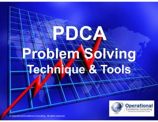 © Operational Excellence Consulting. All rights reserved.
© Operational Excellence Consulting. All rights reserved.
PDCA
Problem Solving
Technique & Tools
 
