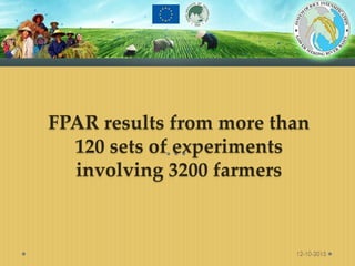 FPAR results from more than
120 sets of experiments
involving 3200 farmers
12-10-2015
 