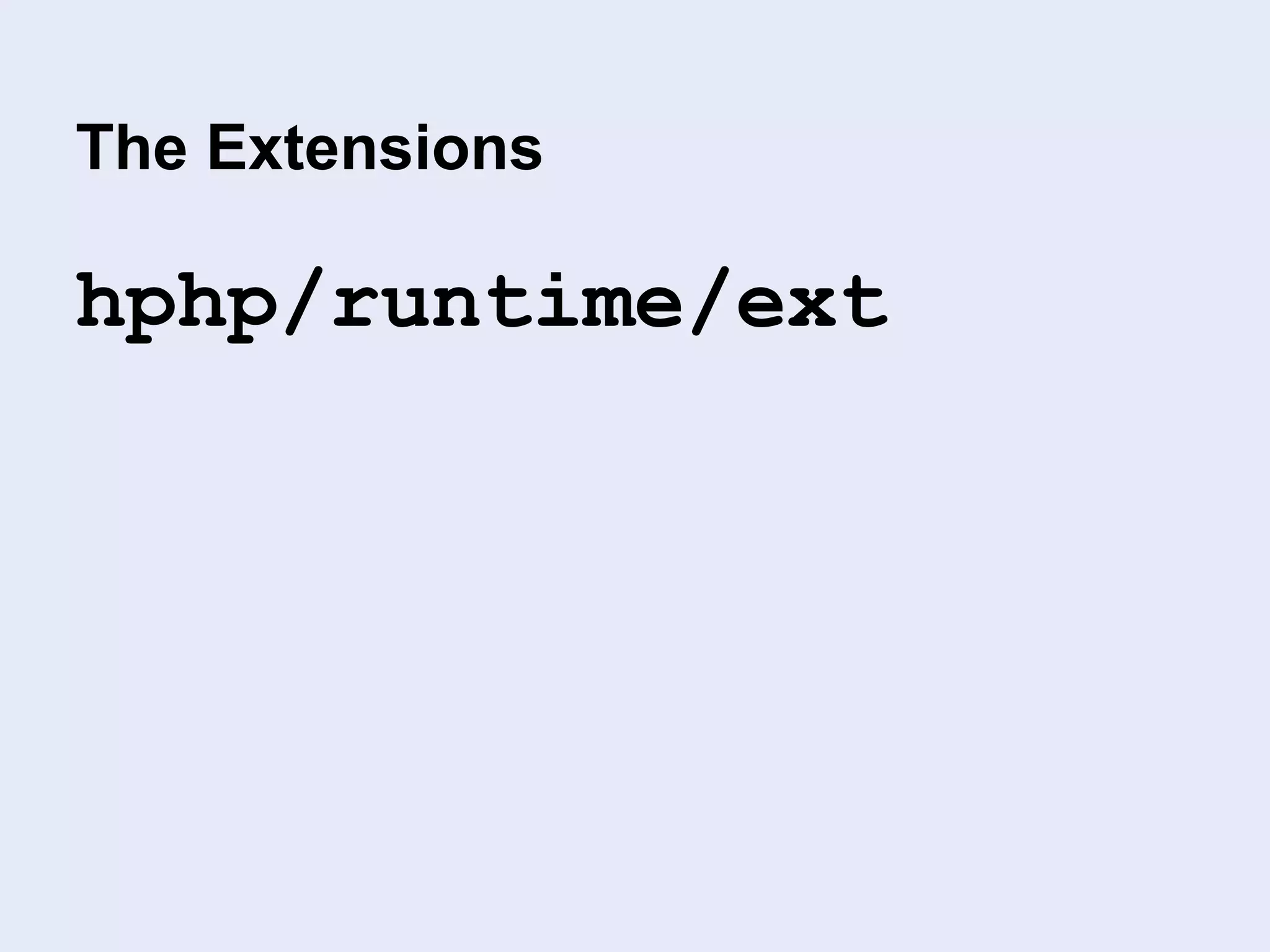The Extensions
hphp/runtime/ext
 