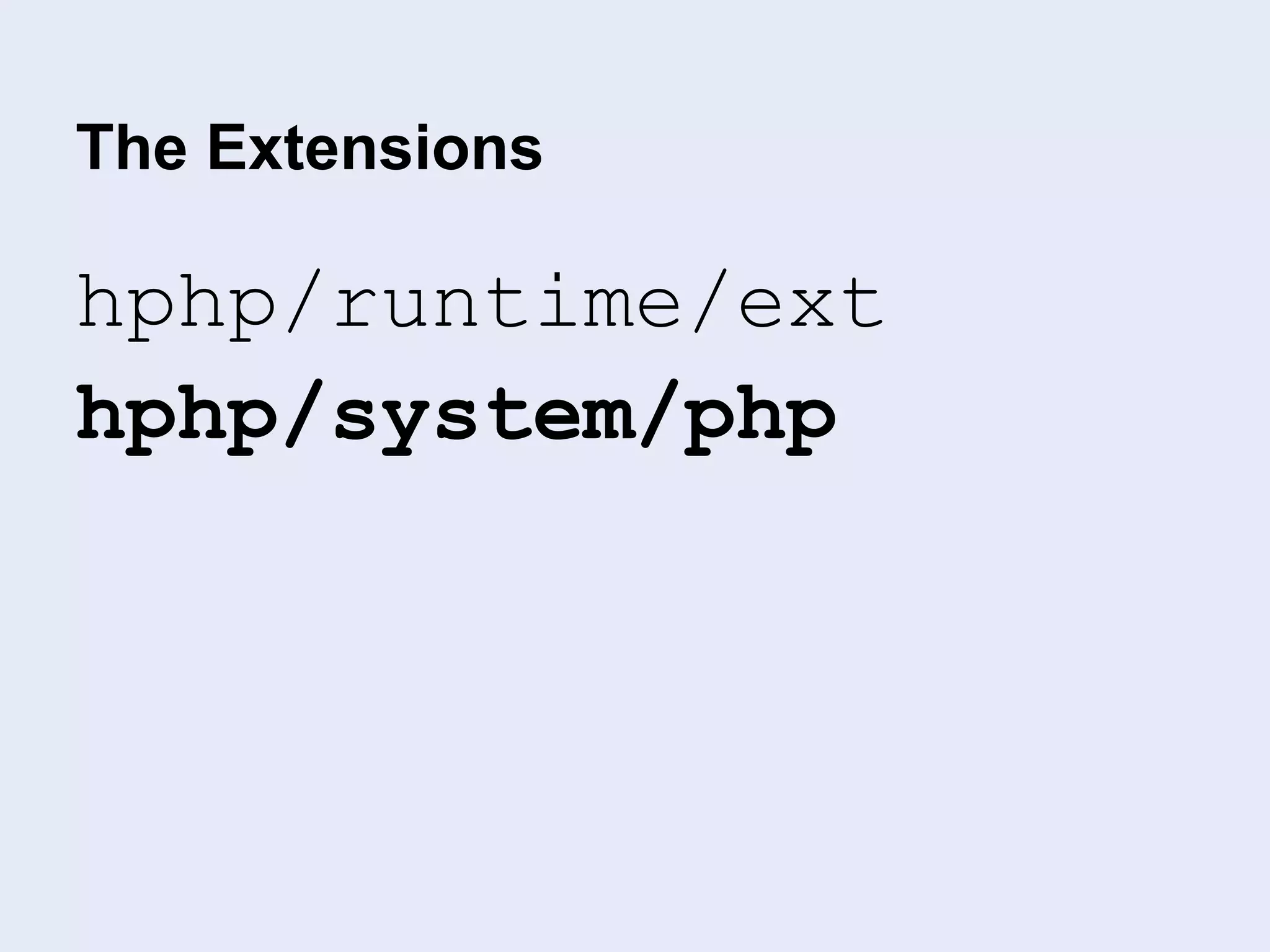 The Extensions
hphp/runtime/ext
hphp/system/php
 