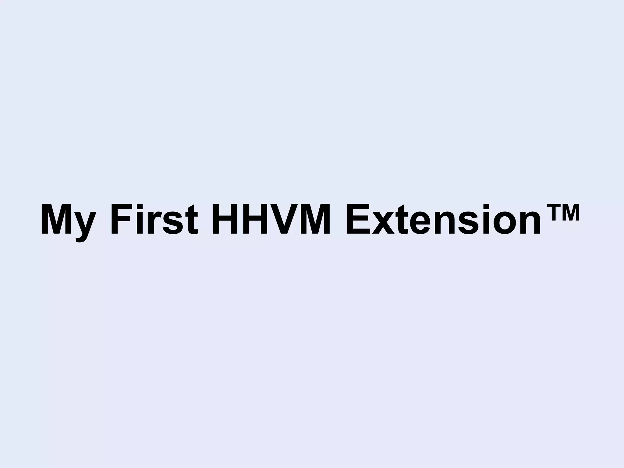 My First HHVM Extension™
 
