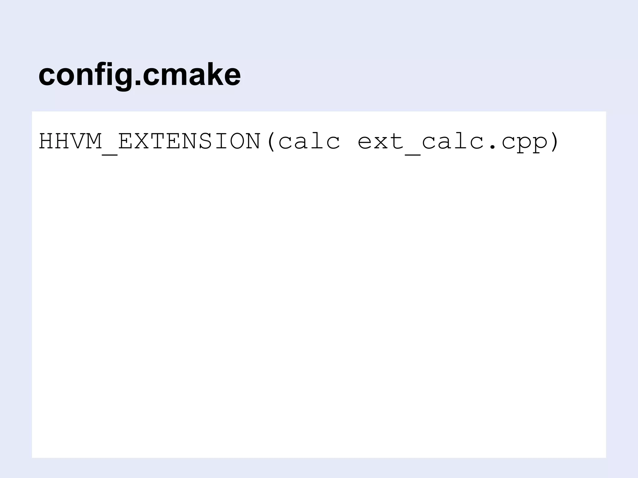 config.cmake
HHVM_EXTENSION(calc ext_calc.cpp)
 