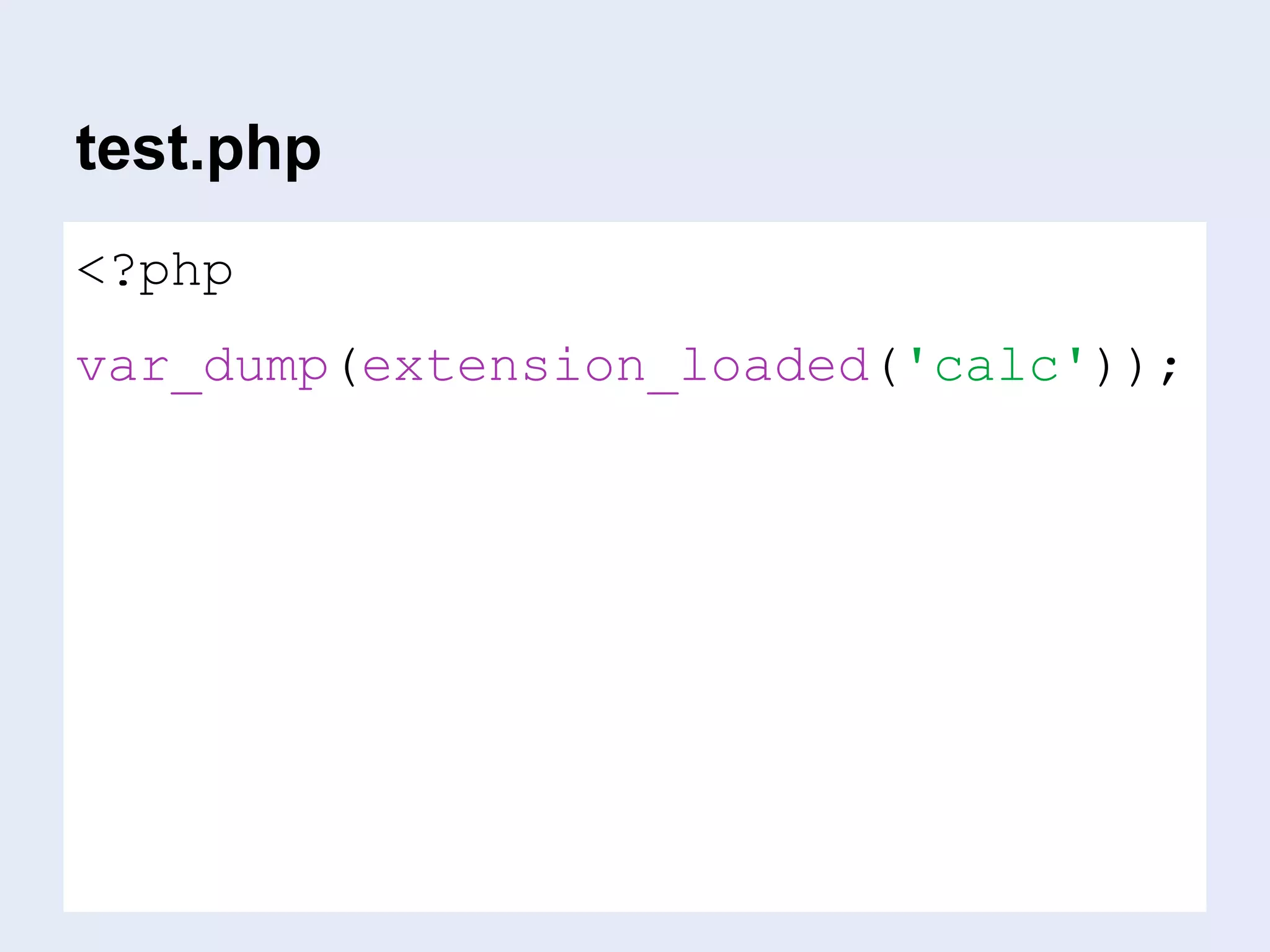 … that’s it.
<?php
var_dump(extension_loaded('calc'));
test.php
 