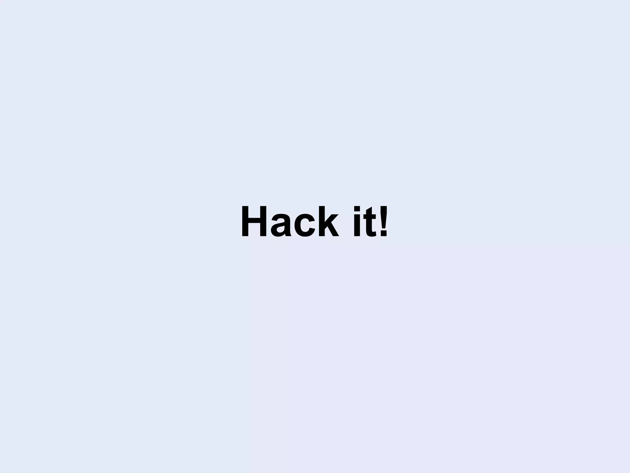 Hack it!
 