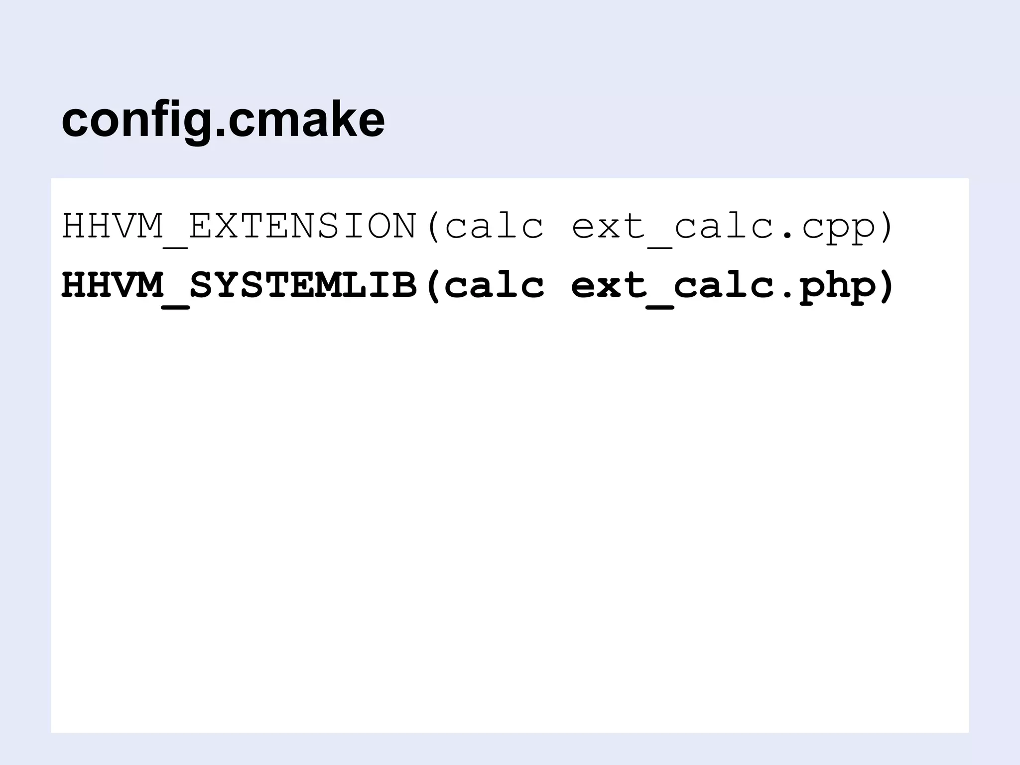 config.cmake
HHVM_EXTENSION(calc ext_calc.cpp)
HHVM_SYSTEMLIB(calc ext_calc.php)
 