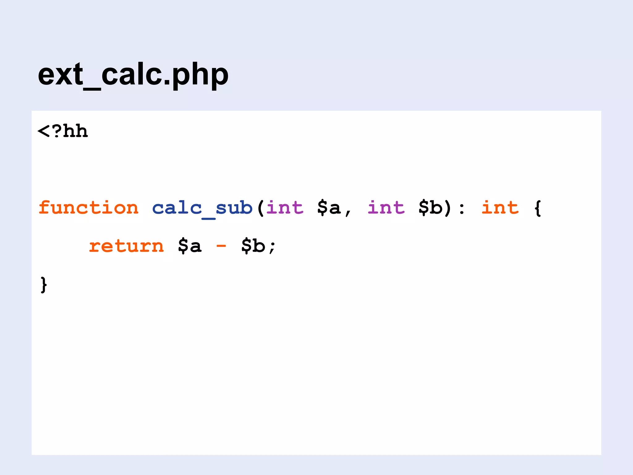 ext_calc.php
<?hh
function calc_sub(int $a, int $b): int {
return $a - $b;
}
 