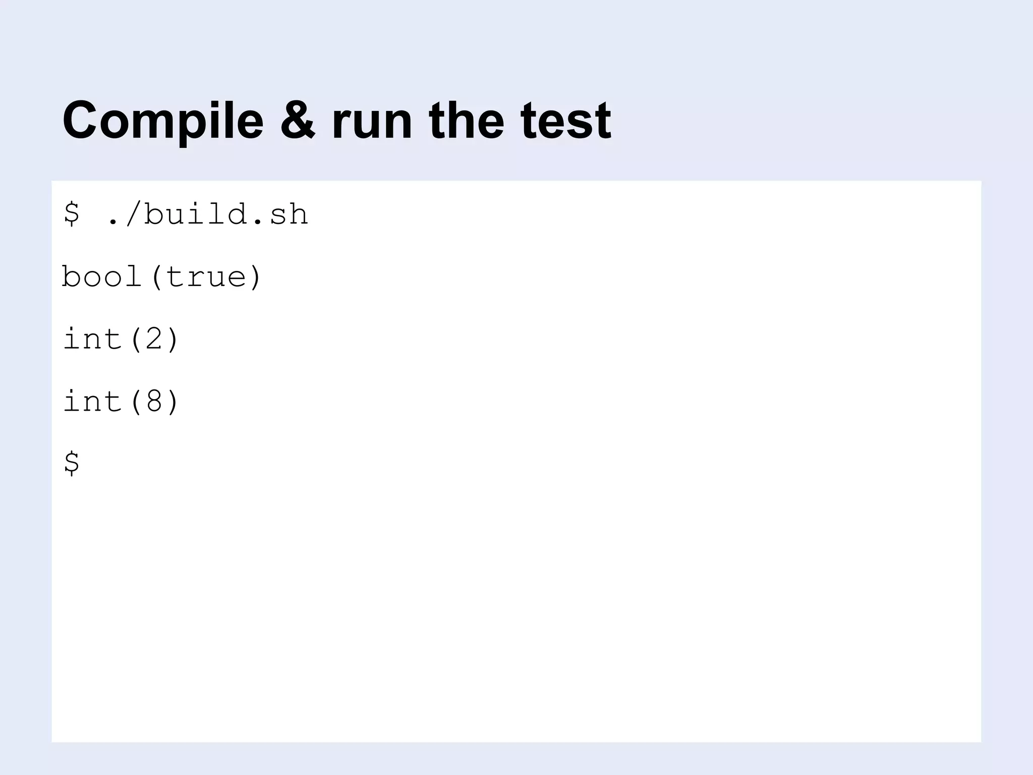 Compile & run the test
$ ./build.sh
bool(true)
int(2)
int(8)
$
 