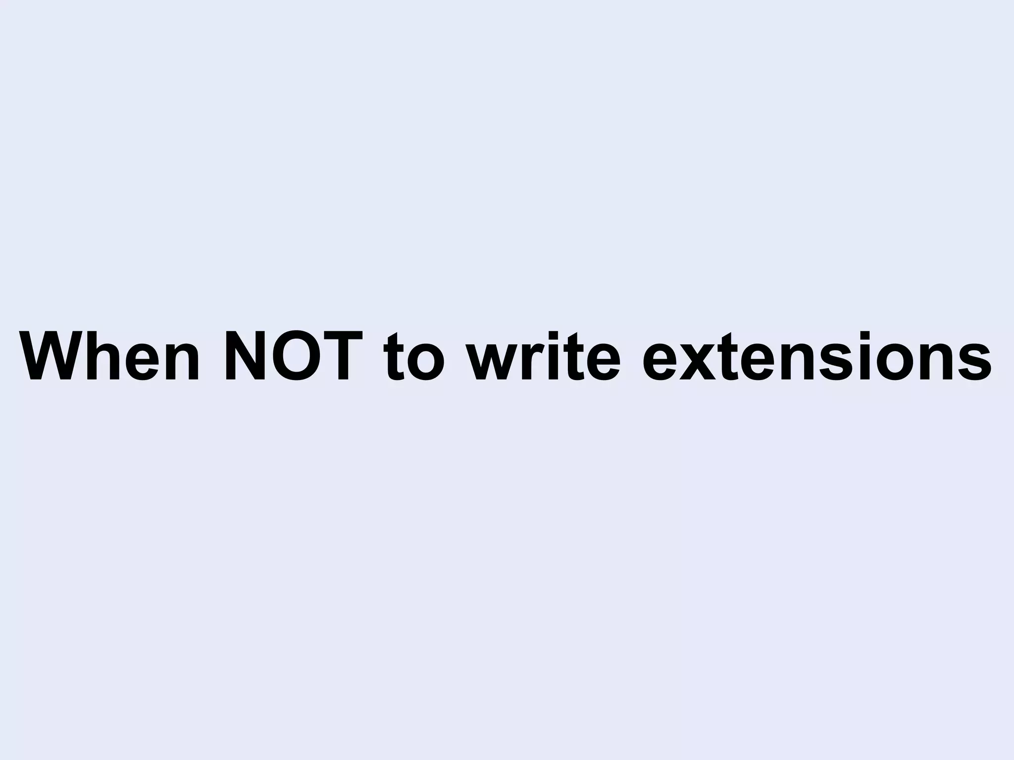 When NOT to write extensions
 