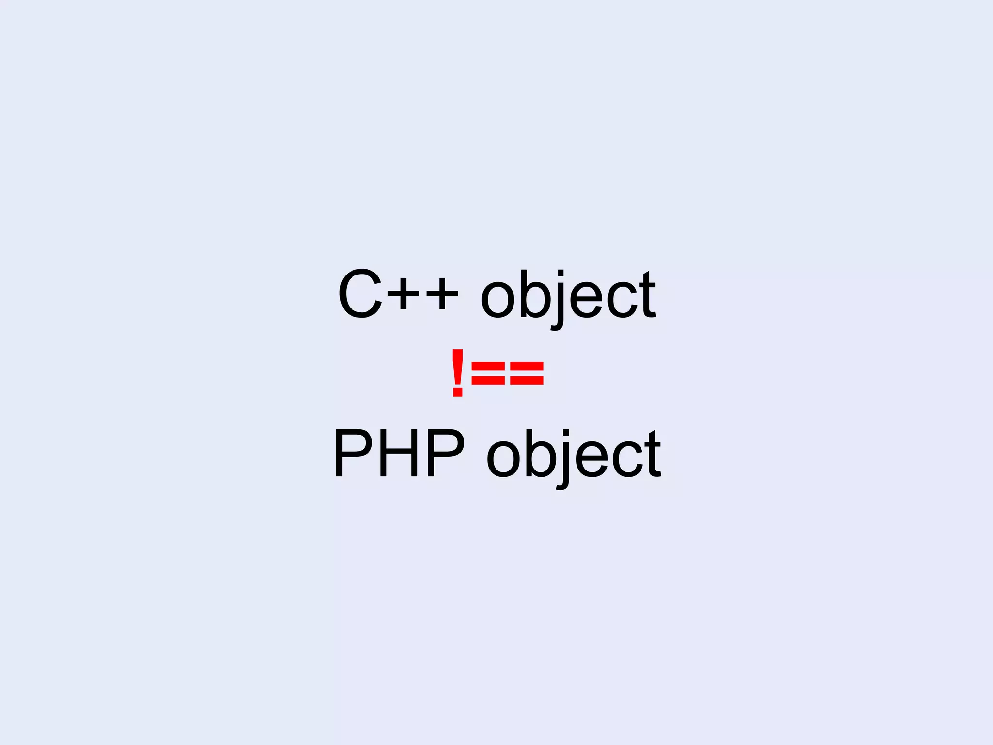 C++ object
!==
PHP object
 