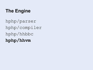 The Engine
hphp/parser
hphp/compiler
hphp/hhbbc
hphp/hhvm
 