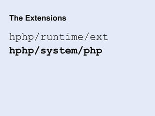 The Extensions
hphp/runtime/ext
hphp/system/php
 