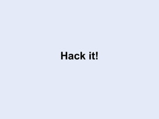 Hack it!
 