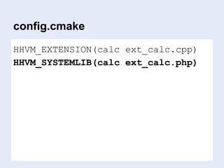 config.cmake
HHVM_EXTENSION(calc ext_calc.cpp)
HHVM_SYSTEMLIB(calc ext_calc.php)
 