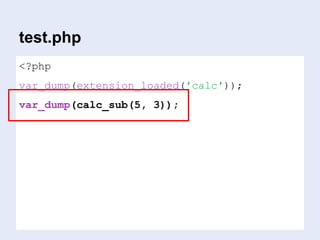 … that’s it.
<?php
var_dump(extension_loaded('calc'));
var_dump(calc_sub(5, 3));
test.php
 