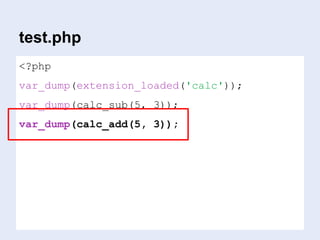 … that’s it.
<?php
var_dump(extension_loaded('calc'));
var_dump(calc_sub(5, 3));
var_dump(calc_add(5, 3));
test.php
 
