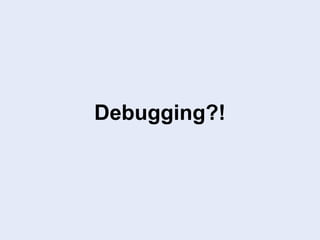 Debugging?!
 