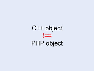 C++ object
!==
PHP object
 