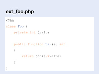 ext_foo.php
<?hh
class Foo {
private int $value
public function bar(): int
{
return $this->value;
}
}
 