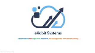 Cloud Based IoT Agri-Tech Platform, Enabling Smart Precision Farming.
All rights reserved. eXabit Systems Pvt. Ltd.
 