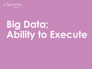 Big Data;
Ability to Execute
 