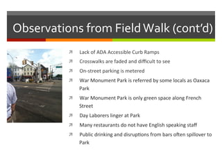 Observations	
  from	
  Field	
  Walk	
  (cont’d)	
  
!  Lack	
  of	
  ADA	
  Accessible	
  Curb	
  Ramps	
  
!  Crosswalk...