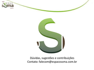 www.




       com.br




                  Dúvidas, sugestões e contribuições
                Contato: falecom@espacossma.com.br
 