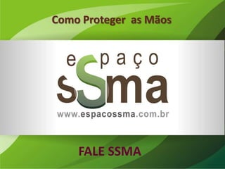 www.




       com.br
                Como Proteger as Mãos




                    FALE SSMA
 