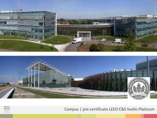 Inserire plsanimetria campus
Campus | pre-certificato LEED C&S livello Platinum
 