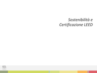 Sostenibilità e
Certificazione LEED
 