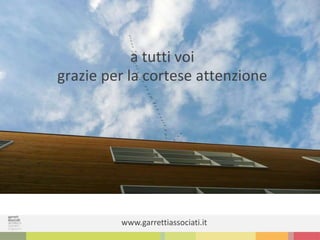 a tutti voi
grazie per la cortese attenzione
www.garrettiassociati.it
 