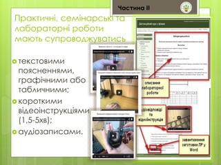 Практичні, семінарські та 
лабораторні роботи 
мають супроводжуватись 
 текстовими 
поясненнями, 
графічними або 
табличними; 
 короткими 
відеоінструкціями 
(1,5-5хв); 
 аудіозаписами. 
Частина ІІ 
 