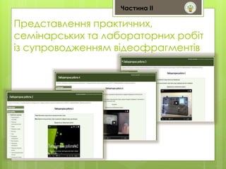 Частина ІІ 
Представлення практичних, 
семінарських та лабораторних робіт 
із супроводженням відеофрагментів 
 