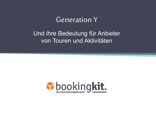 Generation Y 
Und ihre Bedeutung für Anbieter 
von Touren und Aktivitäten 
 