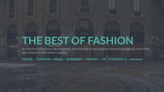 THE BEST OF FASHION
A collection of business development, brand building and customer experience signs & cases from
and related to the fashion industry.
PRADA – TOPSHOP – DIESEL – BURBERRY – TIFFANY – CK - FOREVER 21 - and more
LHBS Snapshot Series
October 2015
 